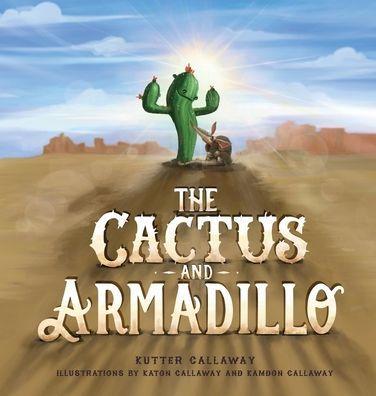 The Cactus and Armadillo: A Prickly Tale about Finding and Keeping Friends - Kutter Callaway