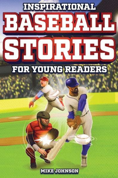 Inspirational Baseball Stories for Young Readers: 12 Unbelievable True Tales to Inspire and Amaze Young Baseball Lovers - Mike Johnson