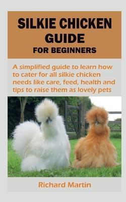 Silkie Chicken Guide for Beginners - Richard Martin