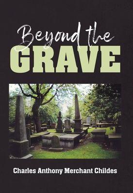 Beyond the Grave - Charles Anthony Merchant Childes