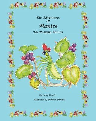 The Adventures of Mantee the Praying Mantis - Candy Walcott