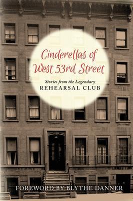 Cinderella's of West 53rd Street (hardback): Stories from the Legendary Rehearsal Club - Rehearsal Club Alumnae