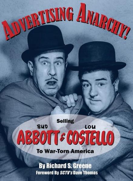 Advertising Anarchy! Selling Bud Abbott & Lou Costello To War-Torn America - Richard S. Greene