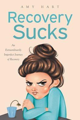 Recovery Sucks: An Extraordinarily Imperfect Journey of Recovery - Amy Hart
