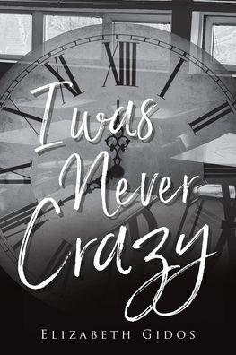 I Was Never Crazy - Elizabeth Gidos