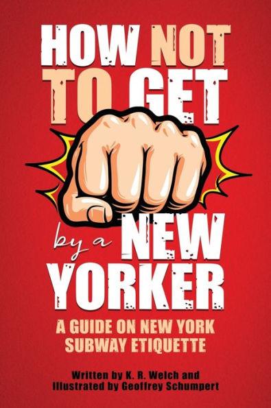 How Not to Get F*cked Up by a New Yorker: A Guide on New York Subway Etiquette - K. R. Welch