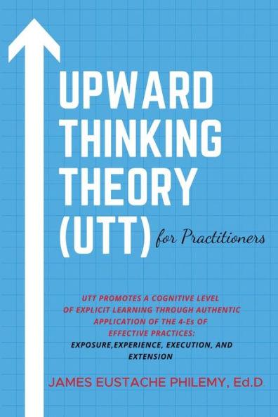 Upward Thinking Theory (UTT) for Practitioners - James Eustache Philemy