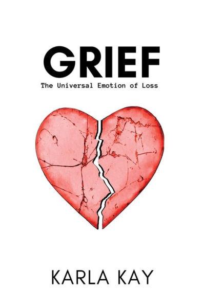 Grief: The Universal Emotion of Loss - Karla Kay