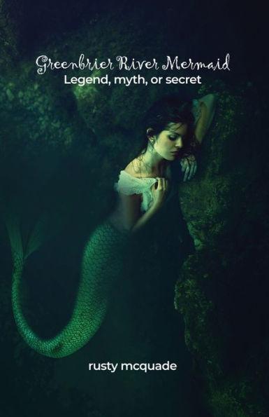 Greenbrier River Mermaid: Legend, myth, or secret - Rusty Mcquade