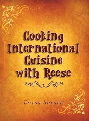 Cooking International Cuisine with Reese - Teresa A. Burnett