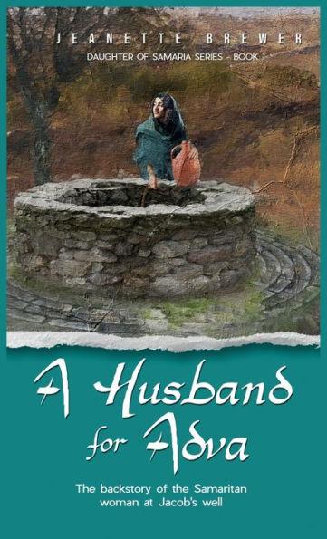 A Husband for Adva: The backstory of the Samaritan woman at Jacob's well - Jeanette Brewer