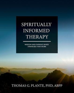 Spiritually Informed Therapy: Wisdom and Evidence Based Strategies that Work - Thomas Plante