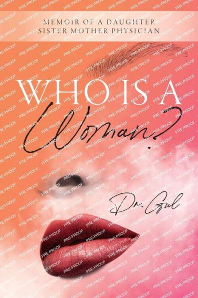 Who is a Woman: Memoir of a Daughter Sister Mother Physician - Dr Gul