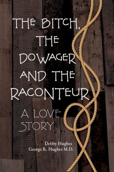The Bitch, The Dowager and The Raconteur: A Love Story - Debby Hughes