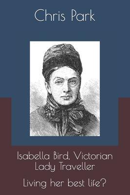 Isabella Bird, Victorian Lady Traveller.: Living her best life? - Chris Park