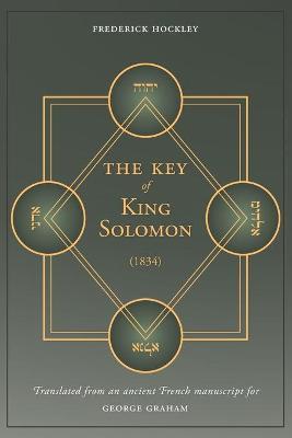 The Key of King Solomon (1834): Translated by Frederick Hockley from an ancient French manuscript for George Graham - Frederick Hockley