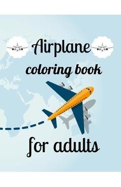Coperta cărții 'Airplane coloring book for adults: A Coloring Book of 35 Unique Airplane Coe Stress relief Book Designs Paperback -'