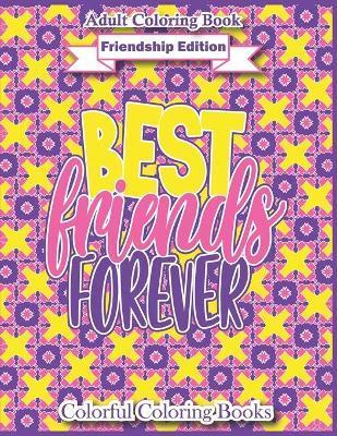 Adult Coloring Book Friendship Edition Best Friends Forever: Funny And Inspirational Friendship Quotes Coloring Book For Adults - Colorful Coloring Books
