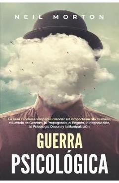 Poza produsului Guerra psicológica: La guía fundamental para entender el comportamiento humano, el lavado de cerebro, la propaganda, el engaño, la negocia - Neil Morton