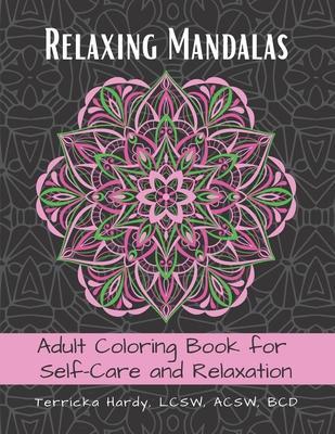 Relaxing Mandalas: Adult Coloring Book for Self-Care and Relaxation - Lcsw Acsw Bcd Terricka Hardy