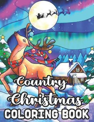 Country Christmas Coloring Book: An Adult Coloring Book with Fun, Easy, Relaxing Designs Featuring Festive and Beautiful Christmas Scenes in the Count - Millis Press Publishing