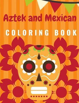 Aztek and Mexican Coloring Book: For Adults and Kids Featuring 50 Beautiful Aztec and Mexican Cultural Art, Sugar Skull, Mariachi, Mexican Pattern, Fl - Smaart Book