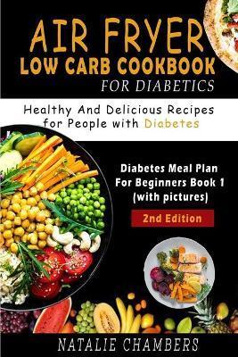 Air Fryer Low Carb Cookbook for Diabetics: Healthy and Delicious Recipes for People with Diabetes - Natalie Chambers