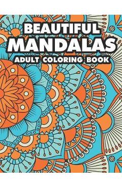 Coperta cărții 'Beautiful Mandalas Adult Coloring Book: Coloring Pages Of Mandalas For Stress Relief, A Coloring Book To Help Unwind'