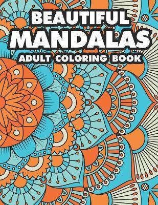 Coperta cărții 'Beautiful Mandalas Adult Coloring Book: Coloring Pages Of Mandalas For Stress Relief, A Coloring Book To Help Unwind'