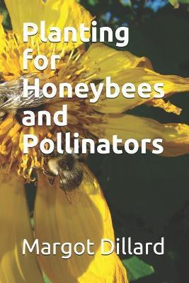 Planting for Honeybees and Pollinators - Margot J. Dillard