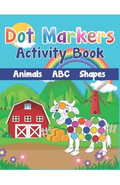 Dot Markers Activity Book: Cute Farm Animals, Shapes, the Alphabet, and more for Toddlers! Jumbo, Giant, Large Paint Daubers Kids Activity Colori - Z. H. Shop Publishing