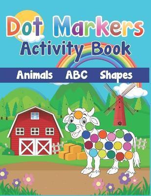 Dot Markers Activity Book: Cute Farm Animals, Shapes, the Alphabet, and more for Toddlers! Jumbo, Giant, Large Paint Daubers Kids Activity Colori - Z. H. Shop Publishing