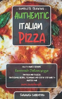 Authentic Italian Pizza: How to make a genuine homemade Italian pizza, focaccia and sheet pan pizza. Professional recipes, techniques and a ste - Tommaso Sorrentino