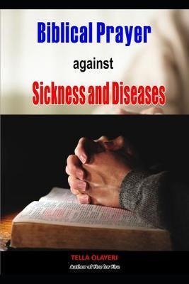 Biblical Prayer against Sickness and Diseases: Winning the Battle Against Diseases - Tella Olayeri