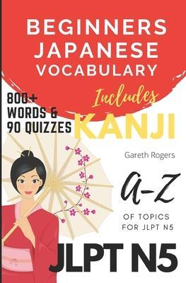 Beginners Japanese Vocabulary JLPT N5: Kanji and Vocabulary for Beginners and JLPT N5 Preparation - Gareth Rogers