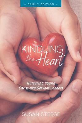 Kindling the Heart - Family Edition: Nurturing Young Christ-like Servant Leaders - Emily Phoenix