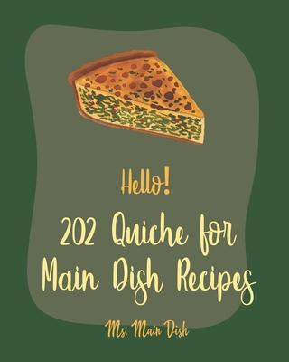 Hello! 202 Quiche for Main Dish Recipes: Best Quiche for Main Dish Cookbook Ever For Beginners [Book 1] - Main Dish