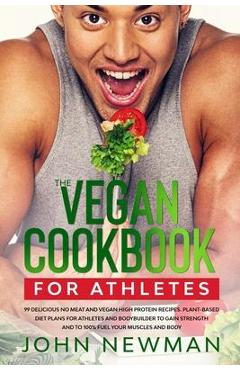 Coperta cărții 'Vegan Cookbook for Athletes: 99 delicious no meat and vegan high protein recipes plant-based diet plans for athletes'