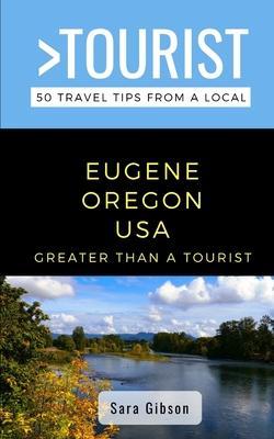 Coperta cărții 'Greater Than a Tourist- Eugene Oregon USA: 50 Travel Tips from a Local - Greater Than A. Tourist'
