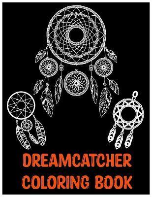 Dreamcatcher Coloring Book: An Adult Coloring Book of 25 Beautiful Native American Dream Catcher - Dream Catcher Designs