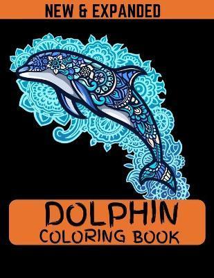 Dolphin Coloring Book (New & Expanded): Coloring Pages for Teenagers, Tweens, Older Kids, Boys & Girls. - Ahsan Ahmed