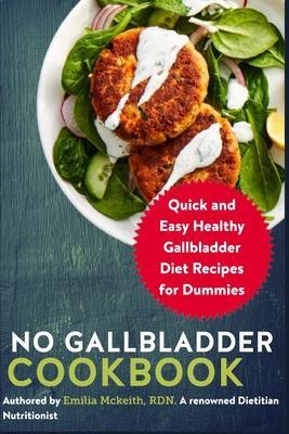 No Gallbladder Cookbook: Quick and Easy Healthy Gallbladder Diet Recipes for Dummies - Emilia Mckeith Rdn
