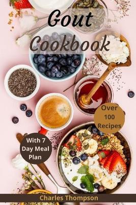 Gout Cookbook: With 7 Day Meal Plan & Recipes - Charles Thompson