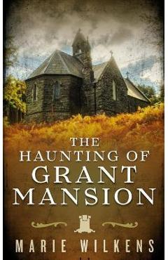 Coperta cărții 'The Haunting of Grant Mansion - Marie Wilkens'