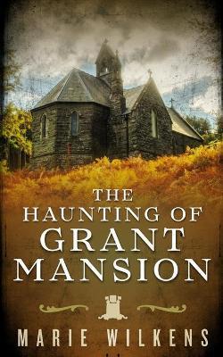 Coperta cărții 'The Haunting of Grant Mansion - Marie Wilkens'