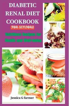 Coperta cărții 'Diabetic Renal Diet Cookbook for Seniors: Nutritious Recipes for Health and Well-being - Jessica G. Farmer'