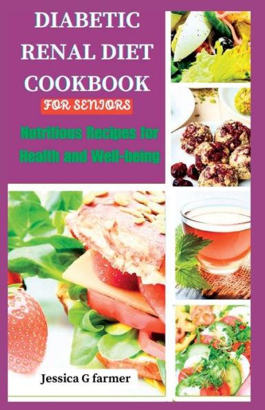 Diabetic Renal Diet Cookbook for Seniors: Nutritious Recipes for Health and Well-being - Jessica G. Farmer