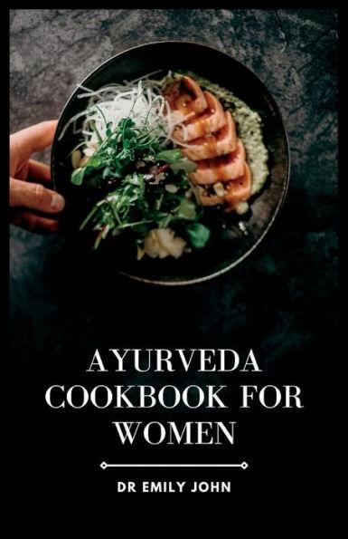 Ayurveda Cookbook for Women: Delicious Ayurvedic Recipes for Women's Health - Emily John