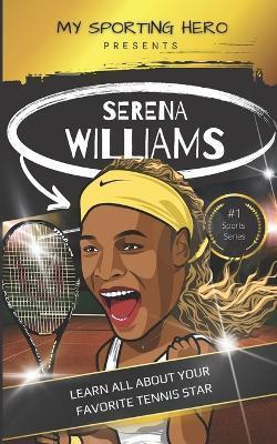 My Sporting Hero: Serena Williams: Learn all about your favorite tennis star - Rob Green