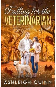 Coperta cărții 'Falling for the Veterinarian: A sweet, enemies to lovers romance - Ashleigh Quinn'